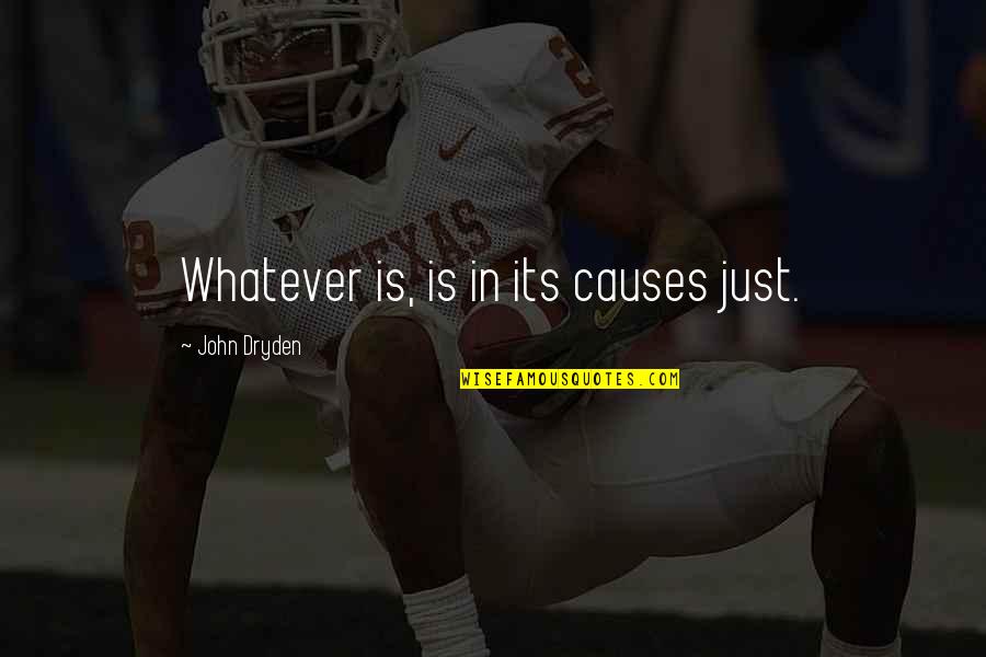 Poorten Pouleyn Quotes By John Dryden: Whatever is, is in its causes just.