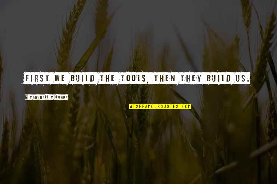 Poorten Prijzen Quotes By Marshall McLuhan: First we build the tools, then they build Poorten Prijzen Quotes By Marshall McLuhan: First we build the tools, then they build