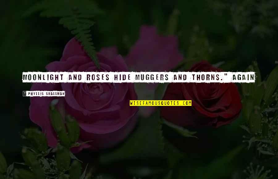 Poortershuys Quotes By Phyllis Smallman: Moonlight and roses hide muggers and thorns." Again Poortershuys Quotes By Phyllis Smallman: Moonlight and roses hide muggers and thorns." Again