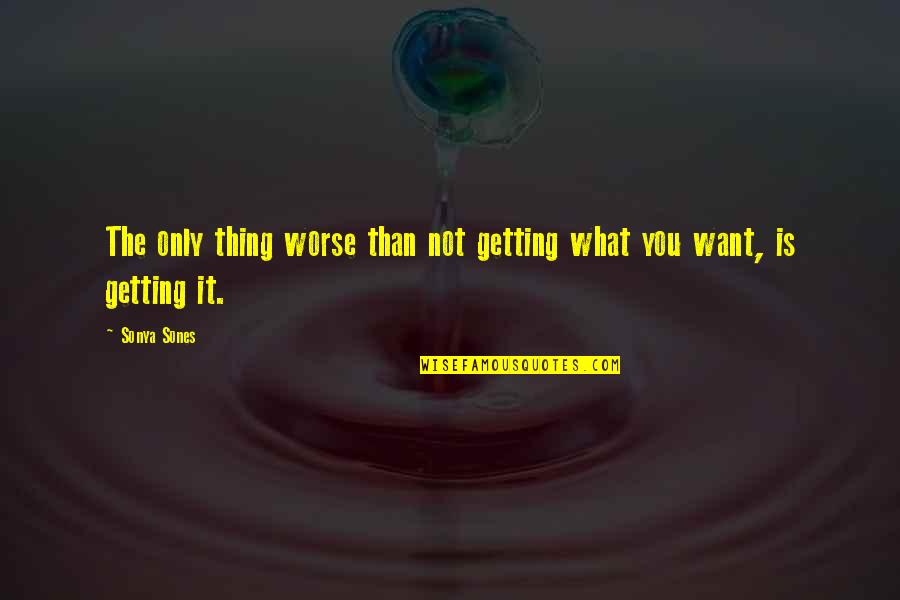 Poortvliet Meubelen Quotes By Sonya Sones: The only thing worse than not getting what
