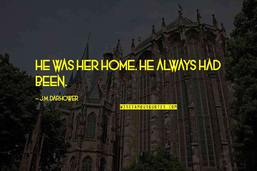 Poortvliet Woonboulevard Quotes By J.M. Darhower: He was her home. He always had been.
