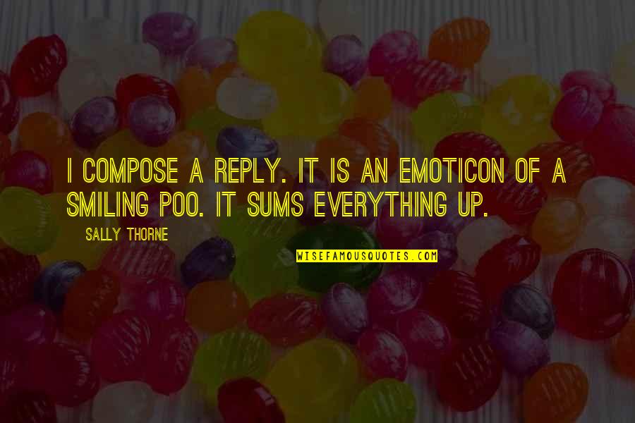 Poo's Quotes By Sally Thorne: I compose a reply. It is an emoticon