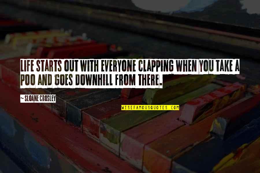 Poo's Quotes By Sloane Crosley: Life starts out with everyone clapping when you