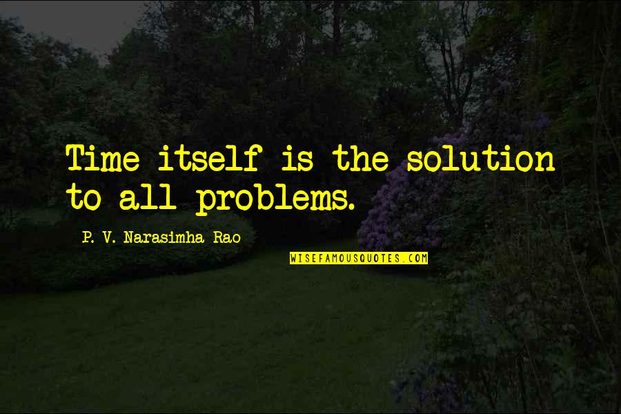 Poosh Avocado Quotes By P. V. Narasimha Rao: Time itself is the solution to all problems. Poosh Avocado Quotes By P. V. Narasimha Rao: Time itself is the solution to all problems.