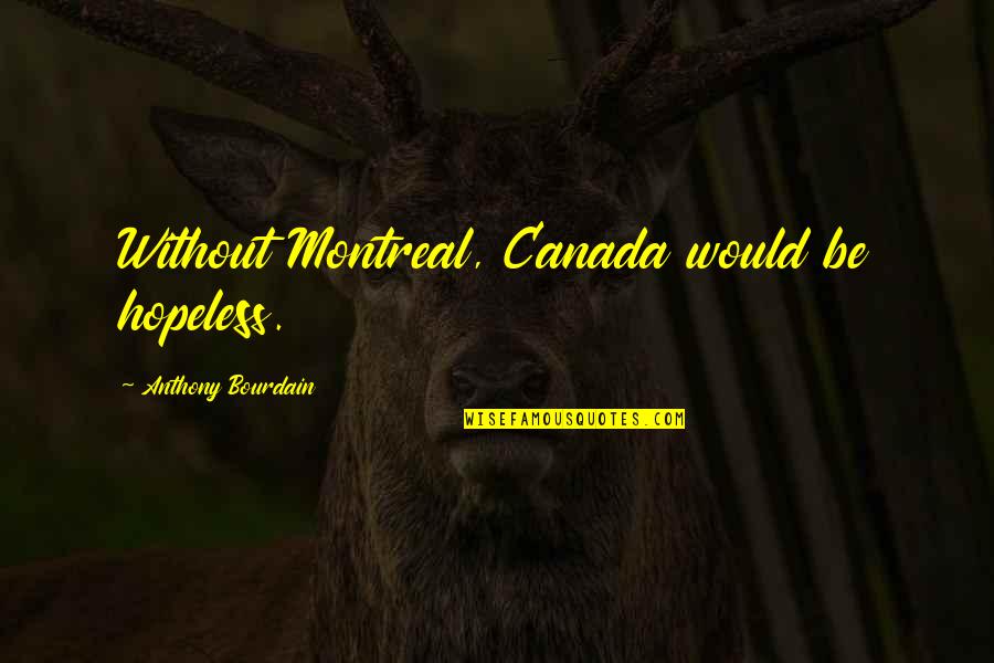 Pootie Quotes By Anthony Bourdain: Without Montreal, Canada would be hopeless.