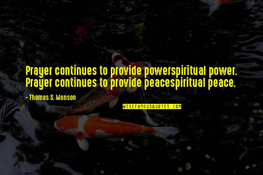 Pootling Quotes By Thomas S. Monson: Prayer continues to provide powerspiritual power. Prayer continues