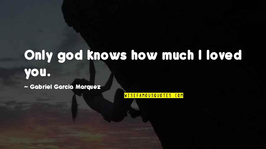 Poowai Quotes By Gabriel Garcia Marquez: Only god knows how much I loved you.