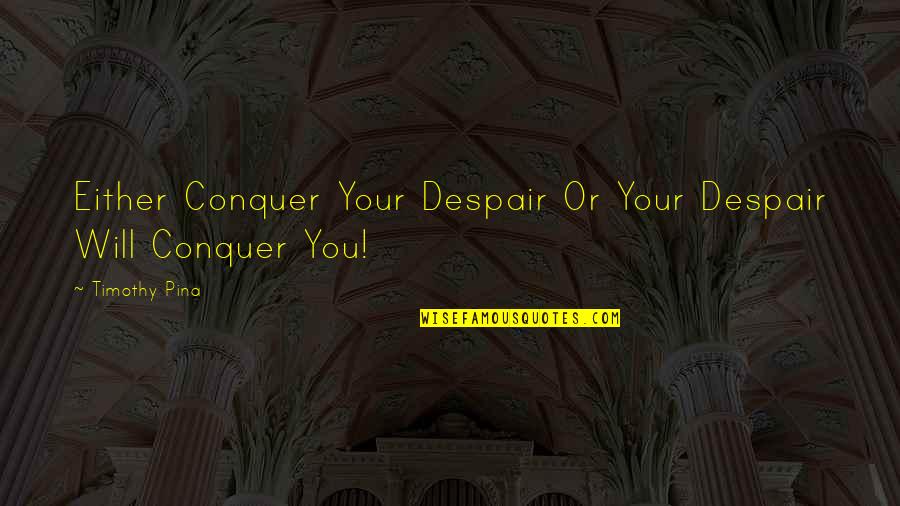 Pop Art Artist Quotes By Timothy Pina: Either Conquer Your Despair Or Your Despair Will