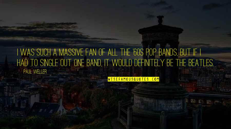 Pop Bands Quotes By Paul Weller: I was such a massive fan of all