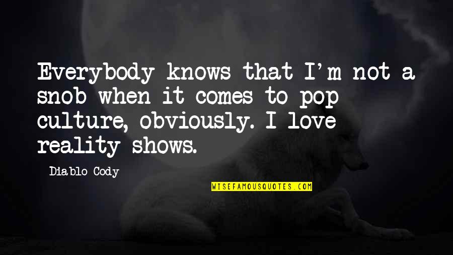 Pop Culture Love Quotes By Diablo Cody: Everybody knows that I'm not a snob when