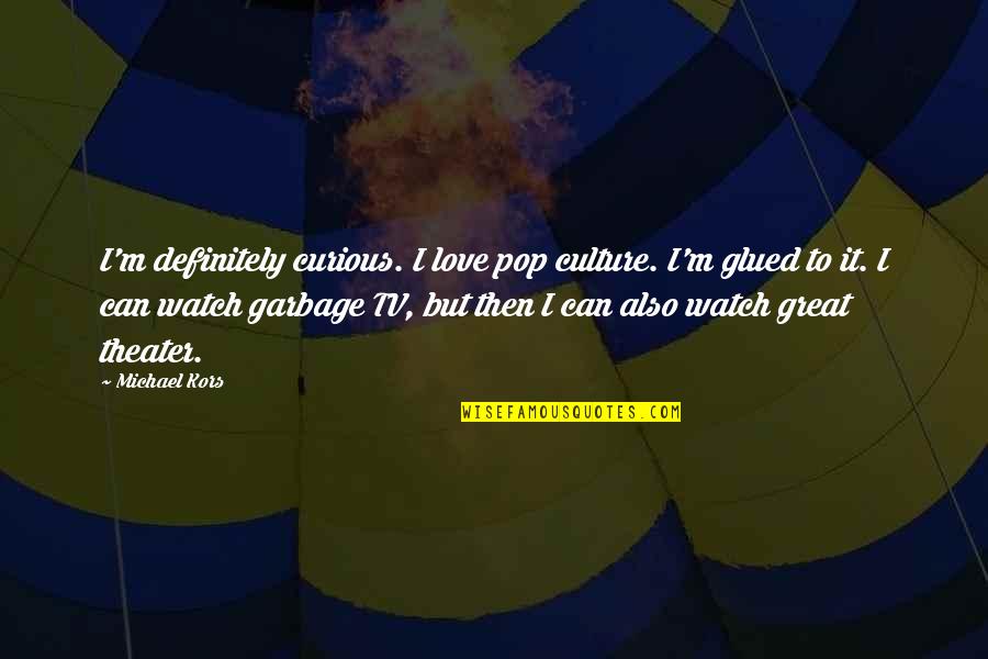 Pop Culture Love Quotes By Michael Kors: I'm definitely curious. I love pop culture. I'm