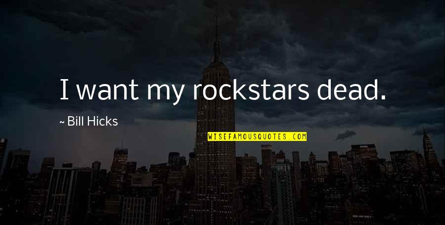 Pop Culture Quotes By Bill Hicks: I want my rockstars dead.