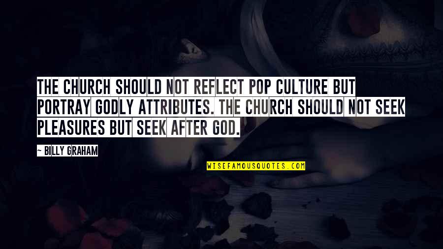 Pop Culture Quotes By Billy Graham: The church should not reflect pop culture but