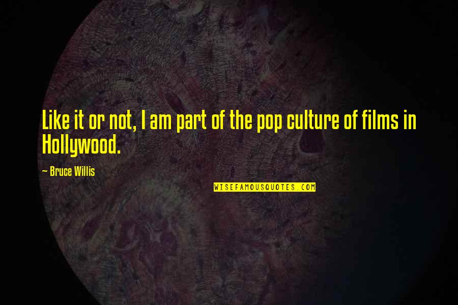 Pop Culture Quotes By Bruce Willis: Like it or not, I am part of