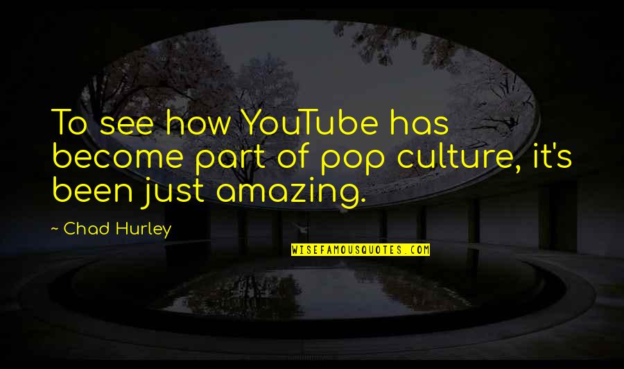 Pop Culture Quotes By Chad Hurley: To see how YouTube has become part of