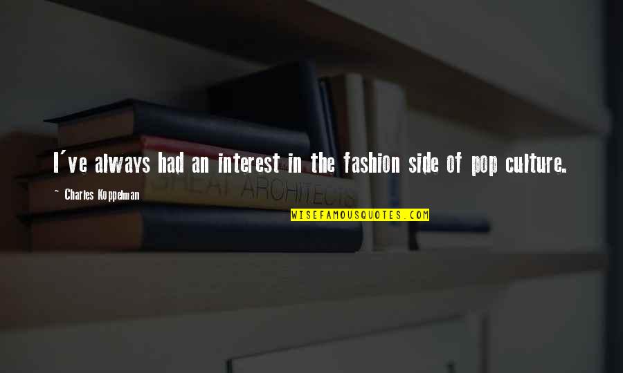 Pop Culture Quotes By Charles Koppelman: I've always had an interest in the fashion