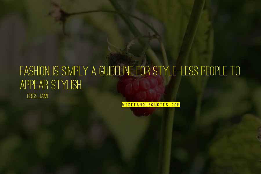 Pop Culture Quotes By Criss Jami: Fashion is simply a guideline for style-less people