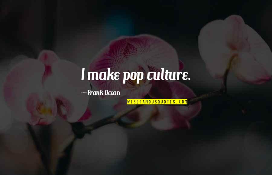 Pop Culture Quotes By Frank Ocean: I make pop culture.