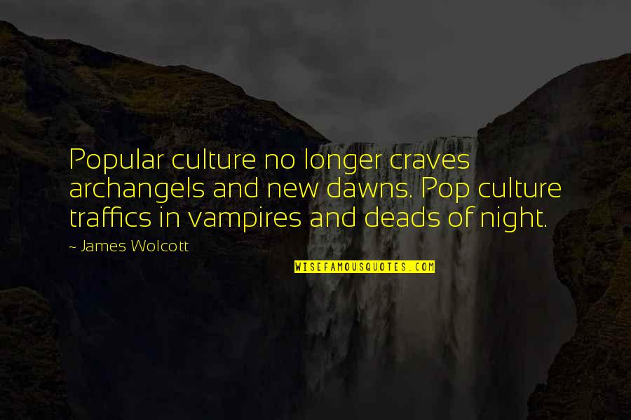 Pop Culture Quotes By James Wolcott: Popular culture no longer craves archangels and new