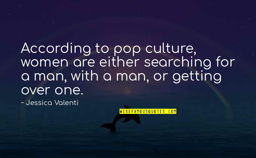 Pop Culture Quotes By Jessica Valenti: According to pop culture, women are either searching