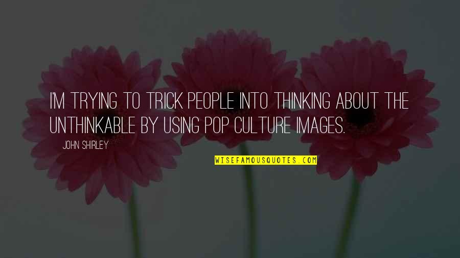 Pop Culture Quotes By John Shirley: I'm trying to trick people into thinking about