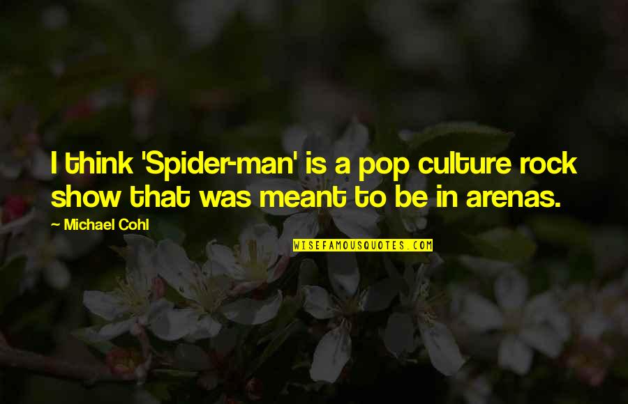 Pop Culture Quotes By Michael Cohl: I think 'Spider-man' is a pop culture rock