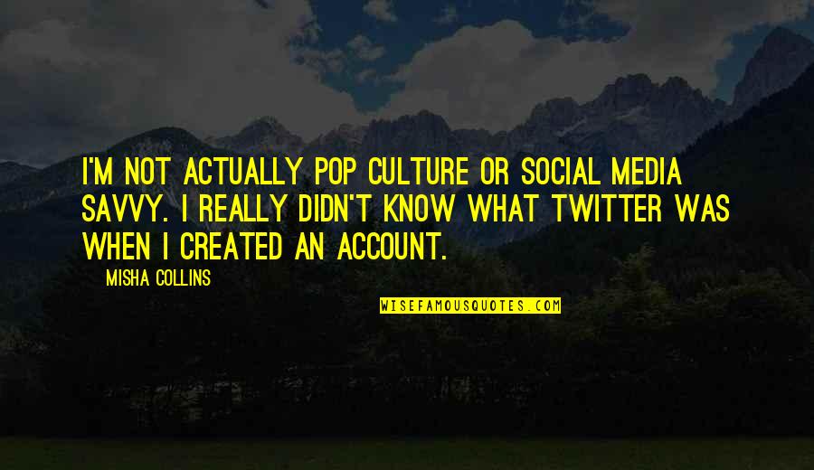 Pop Culture Quotes By Misha Collins: I'm not actually pop culture or social media