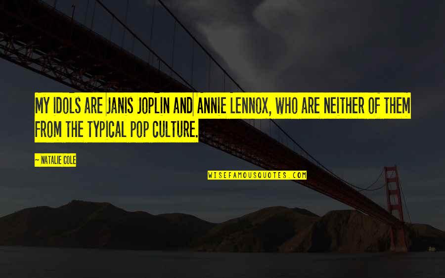 Pop Culture Quotes By Natalie Cole: My idols are Janis Joplin and Annie Lennox,