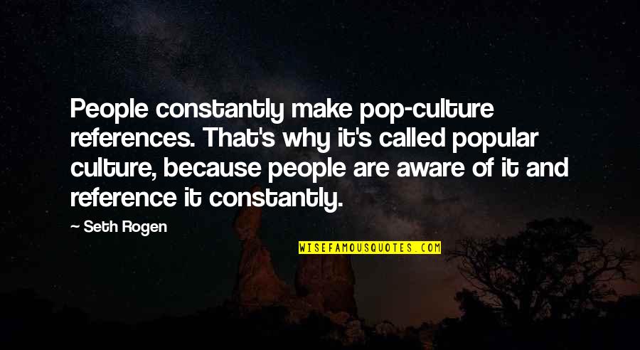 Pop Culture Quotes By Seth Rogen: People constantly make pop-culture references. That's why it's