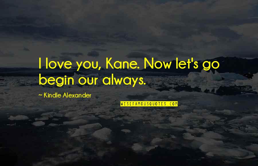 Pop Culture Self Reliance Quotes By Kindle Alexander: I love you, Kane. Now let's go begin