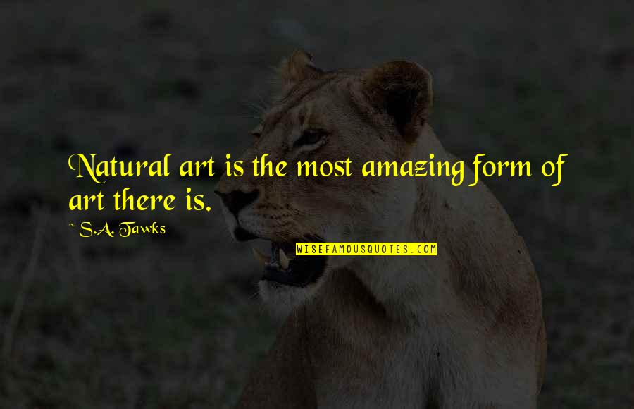 Pop Culture Self Reliance Quotes By S.A. Tawks: Natural art is the most amazing form of