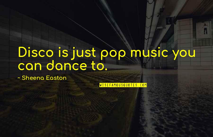 Pop Dance Quotes By Sheena Easton: Disco is just pop music you can dance Pop Dance Quotes By Sheena Easton: Disco is just pop music you can dance