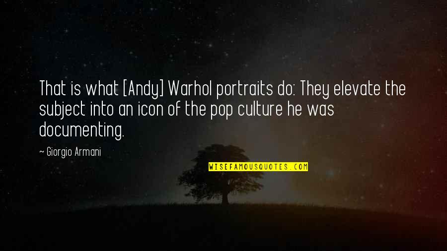 Pop Icon Quotes By Giorgio Armani: That is what [Andy] Warhol portraits do: They