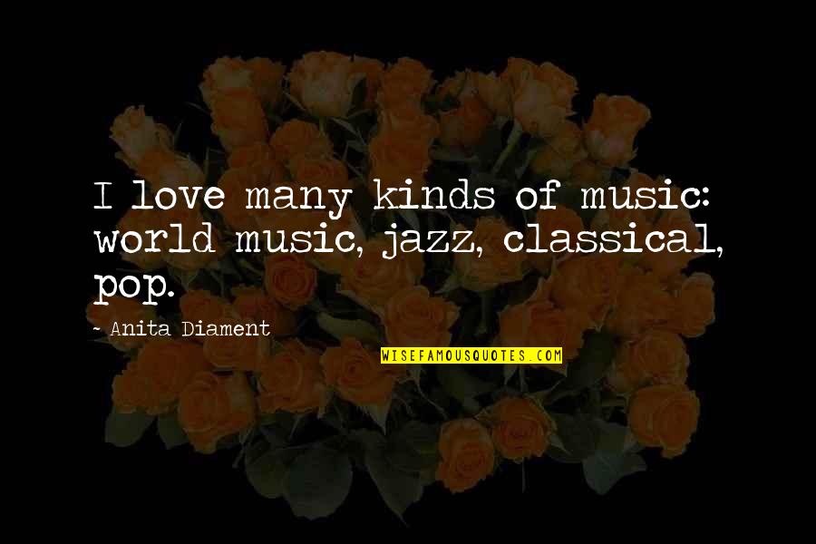 Pop Music Love Quotes By Anita Diament: I love many kinds of music: world music,