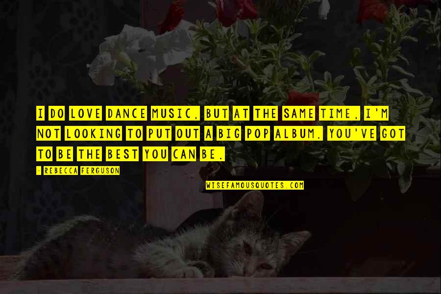 Pop Music Love Quotes By Rebecca Ferguson: I do love dance music, but at the