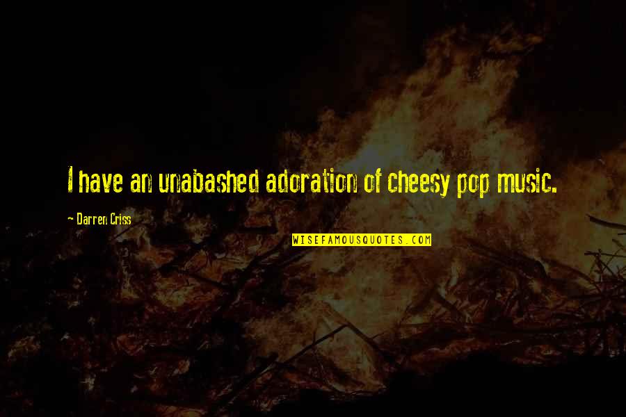 Pop Music Quotes By Darren Criss: I have an unabashed adoration of cheesy pop
