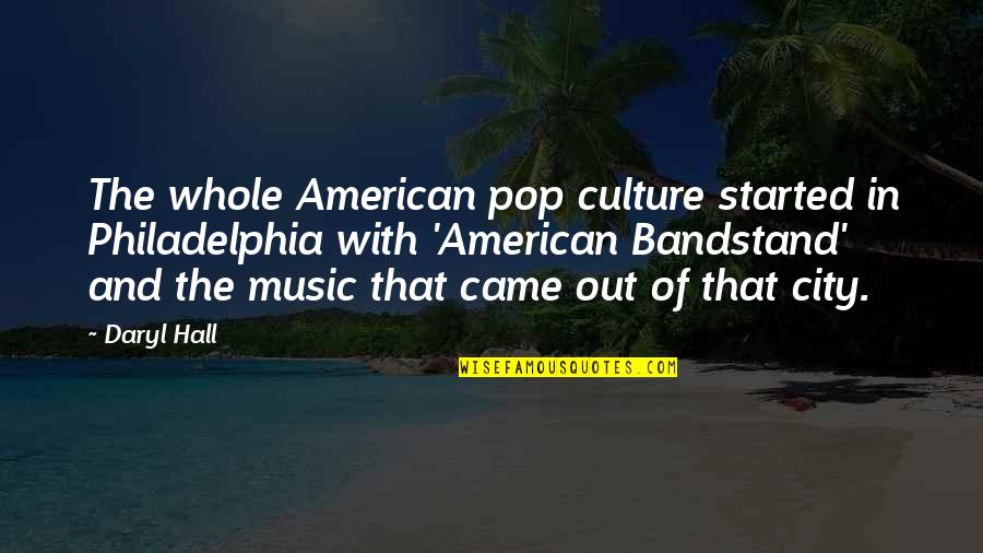 Pop Music Quotes By Daryl Hall: The whole American pop culture started in Philadelphia