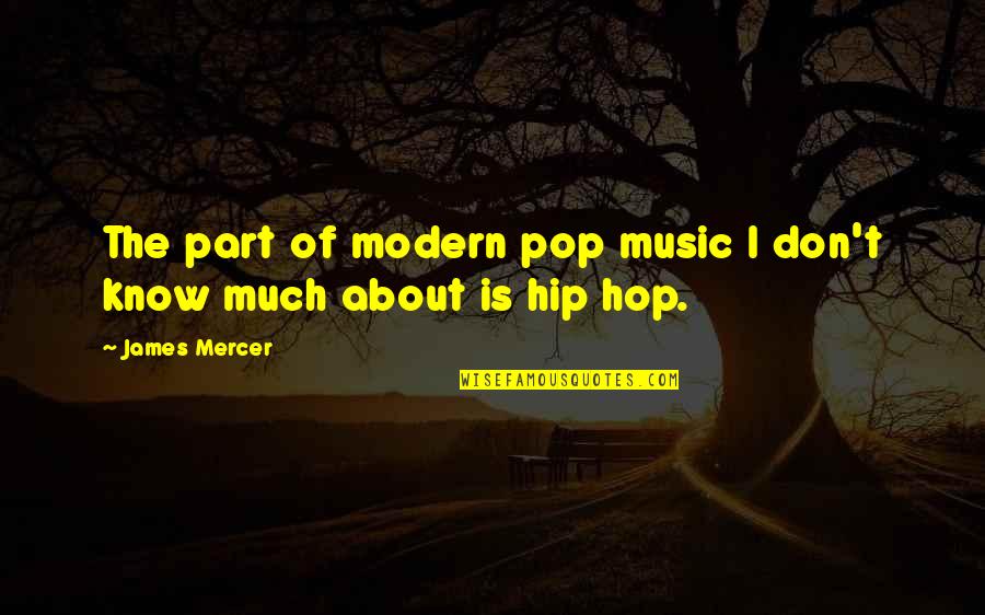 Pop Music Quotes By James Mercer: The part of modern pop music I don't