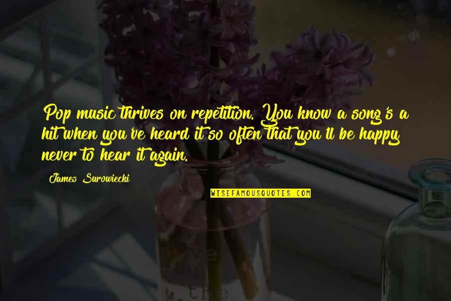 Pop Music Quotes By James Surowiecki: Pop music thrives on repetition. You know a