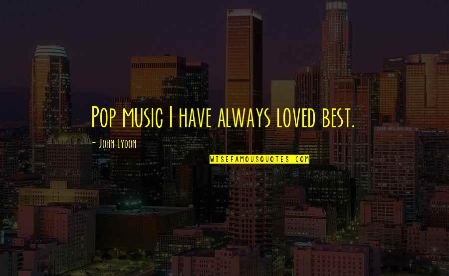 Pop Music Quotes By John Lydon: Pop music I have always loved best.