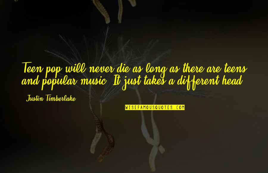 Pop Music Quotes By Justin Timberlake: Teen pop will never die as long as