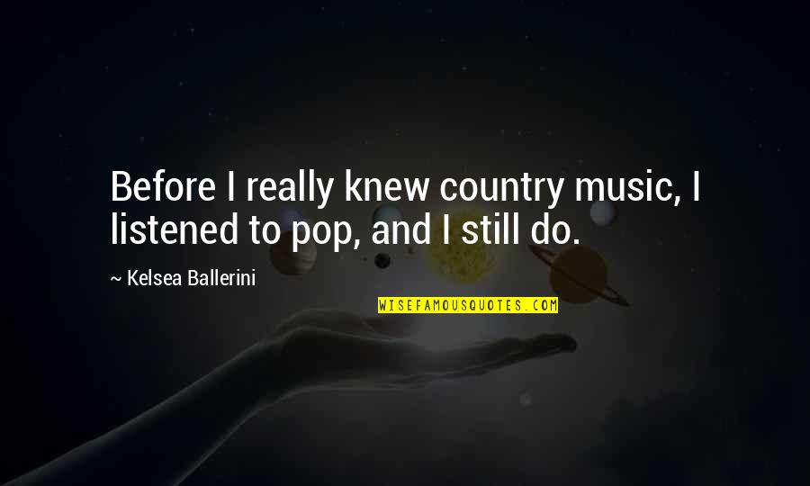 Pop Music Quotes By Kelsea Ballerini: Before I really knew country music, I listened