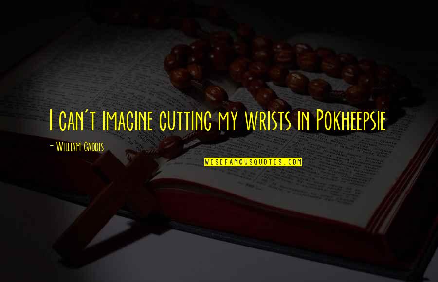 Pop Punk Love Quotes By William Gaddis: I can't imagine cutting my wrists in Pokheepsie