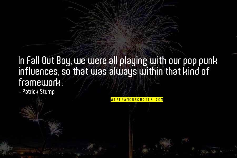 Pop Punk Quotes By Patrick Stump: In Fall Out Boy, we were all playing