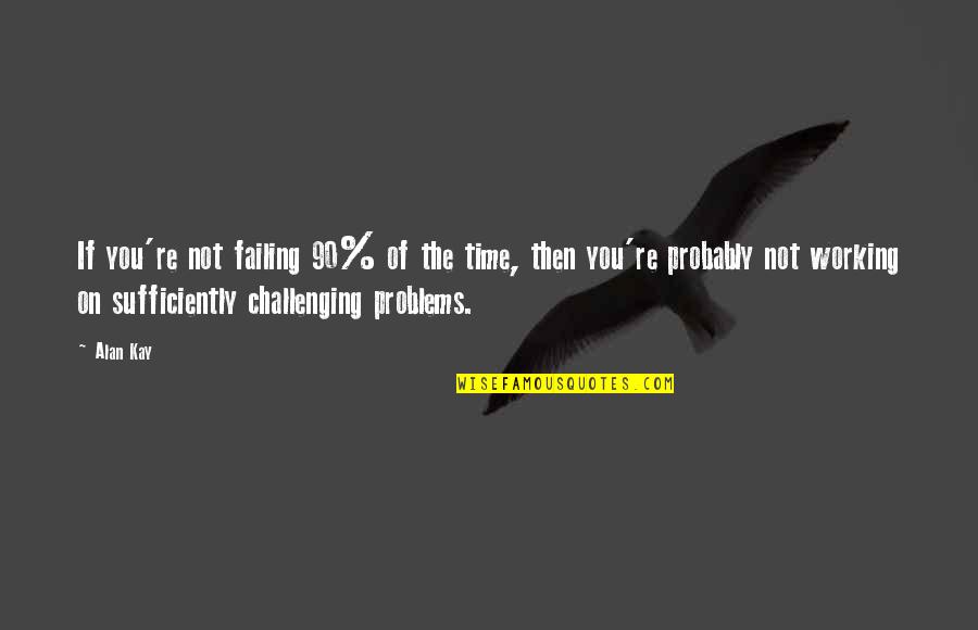 Pop Singer Quotes By Alan Kay: If you're not failing 90% of the time, Pop Singer Quotes By Alan Kay: If you're not failing 90% of the time,