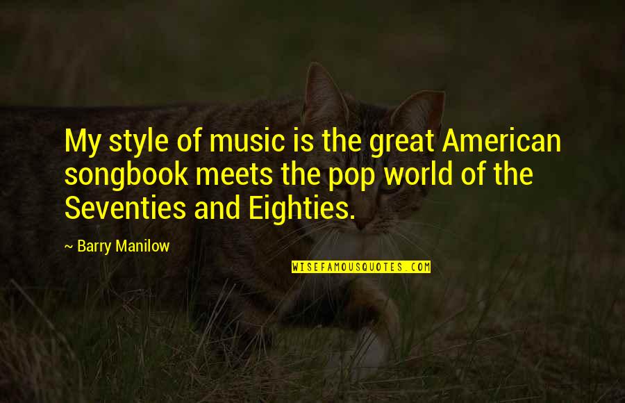 Pop Singer Quotes By Barry Manilow: My style of music is the great American Pop Singer Quotes By Barry Manilow: My style of music is the great American