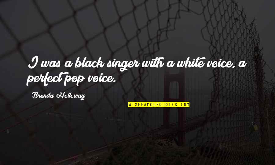 Pop Singer Quotes By Brenda Holloway: I was a black singer with a white Pop Singer Quotes By Brenda Holloway: I was a black singer with a white
