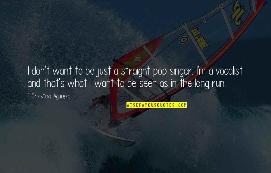 Pop Singer Quotes By Christina Aguilera: I don't want to be just a straight Pop Singer Quotes By Christina Aguilera: I don't want to be just a straight