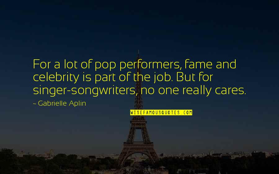 Pop Singer Quotes By Gabrielle Aplin: For a lot of pop performers, fame and Pop Singer Quotes By Gabrielle Aplin: For a lot of pop performers, fame and