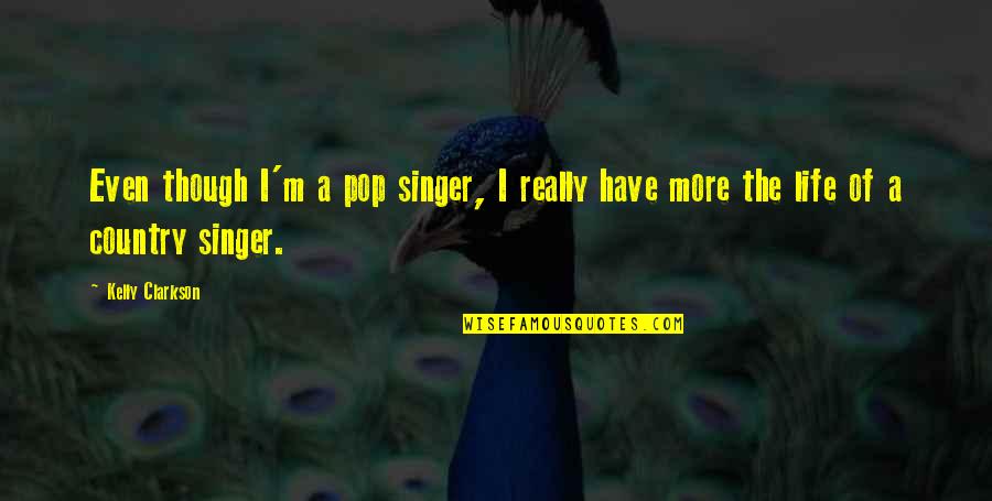 Pop Singer Quotes By Kelly Clarkson: Even though I'm a pop singer, I really